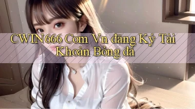 cwin666 com vn đăng ký tài khoản bóng đá