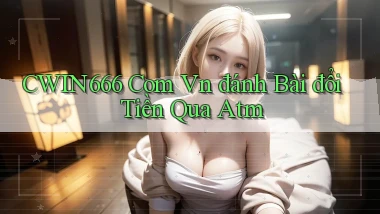 cwin666 com vn đánh bài đổi tiền qua atm
