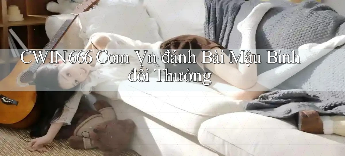 cwin666 com vn đánh bài mậu binh đổi thưởng
