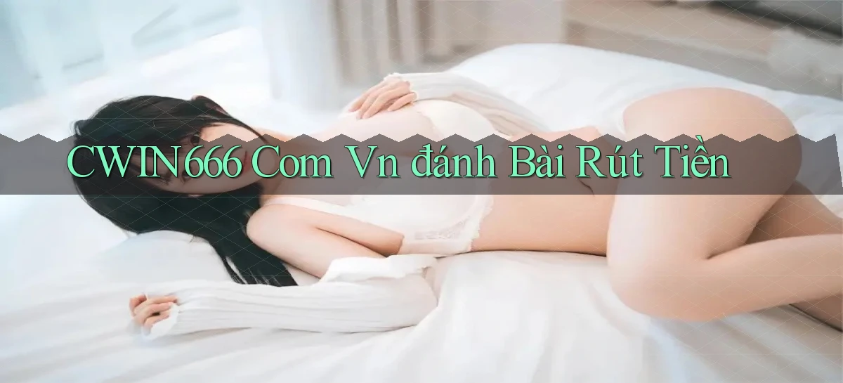 cwin666 com vn đánh bài rút tiền