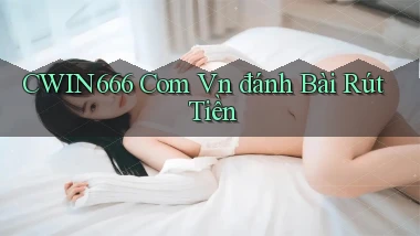 cwin666 com vn đánh bài rút tiền