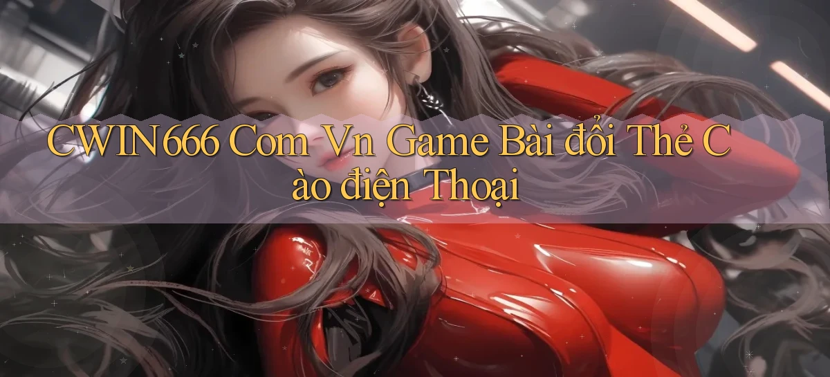 cwin666 com vn game bài đổi thẻ cào điện thoại
