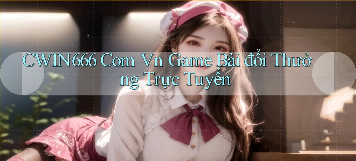 cwin666 com vn game bài đổi thưởng trực tuyến