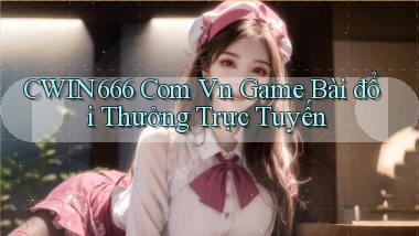 cwin666 com vn game bài đổi thưởng trực tuyến