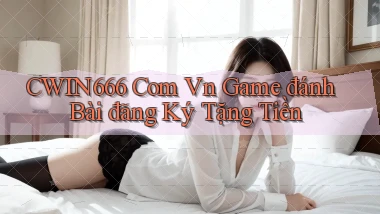 cwin666 com vn game đánh bài đăng ký tặng tiền