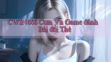 cwin666 com vn game đánh bài đổi thẻ