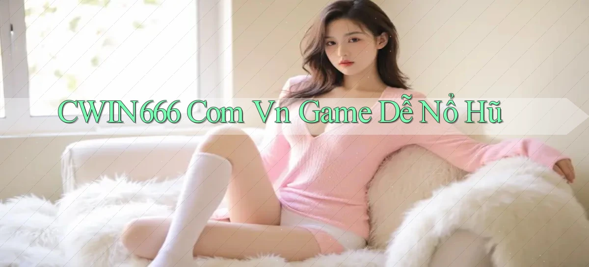cwin666 com vn game dễ nổ hũ