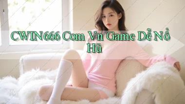 cwin666 com vn game dễ nổ hũ