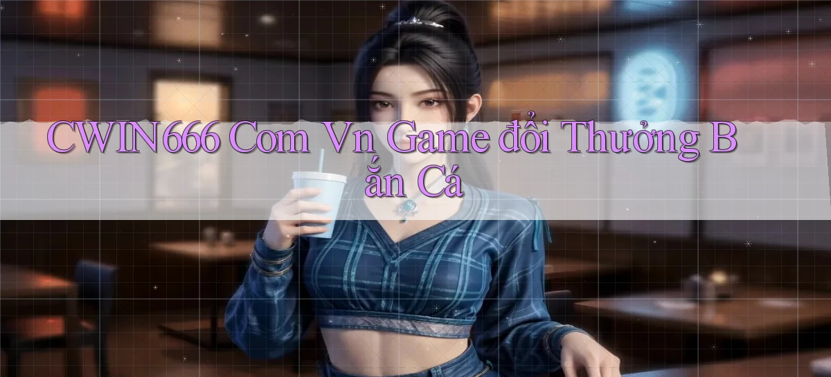 cwin666 com vn game đổi thưởng bắn cá
