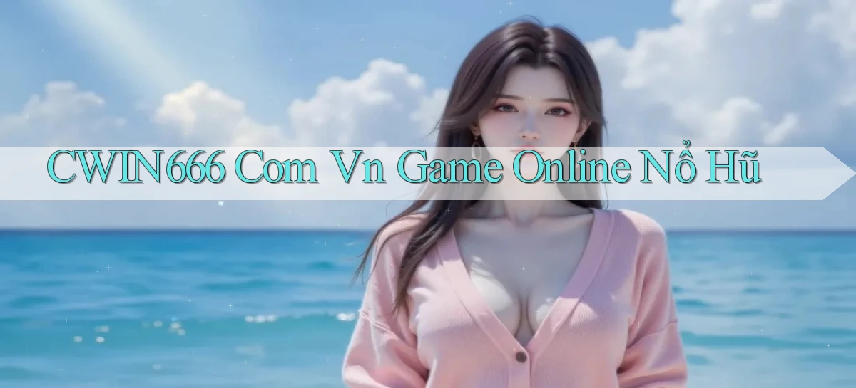cwin666 com vn game online nổ hũ