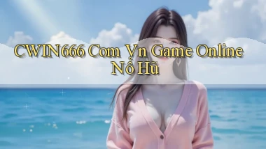 cwin666 com vn game online nổ hũ