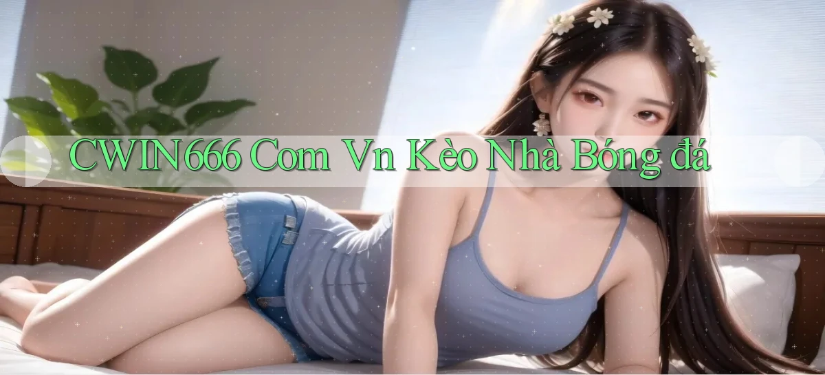 cwin666 com vn kèo nhà bóng đá
