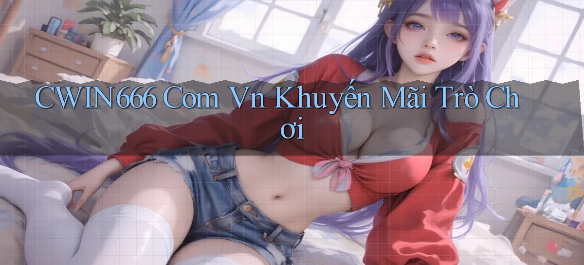 cwin666 com vn khuyến mãi trò chơi