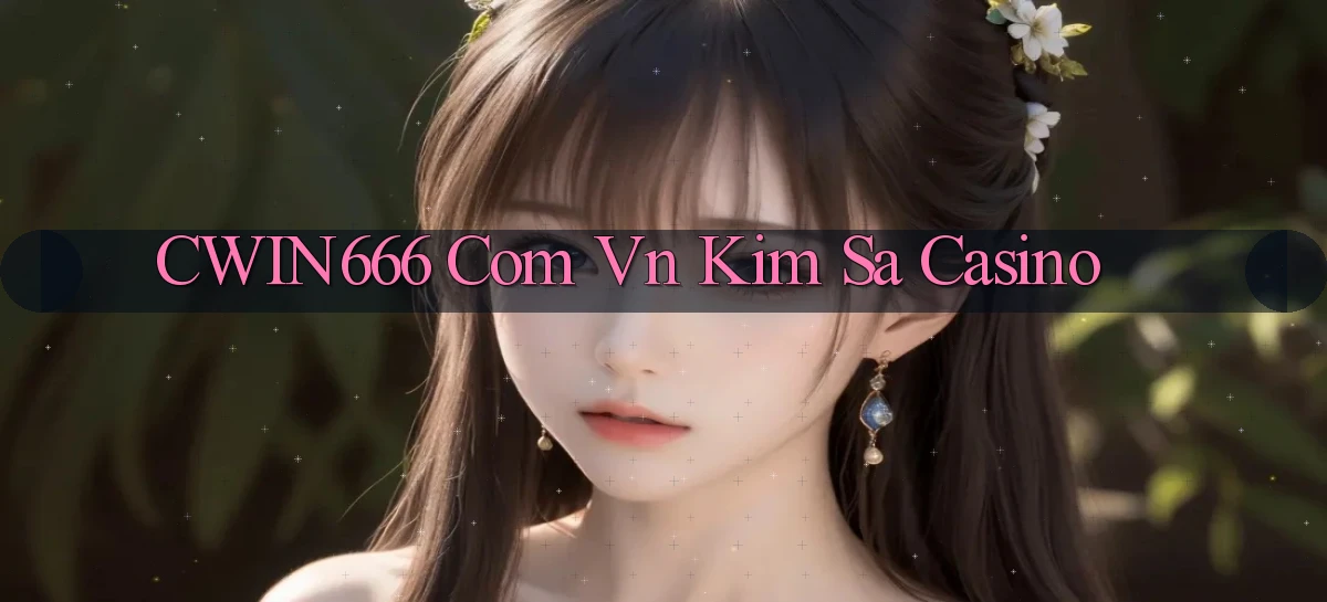 cwin666 com vn kim sa casino