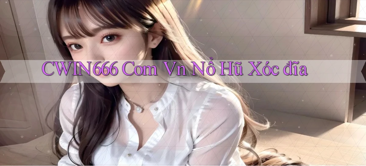 cwin666 com vn nổ hũ xóc đĩa