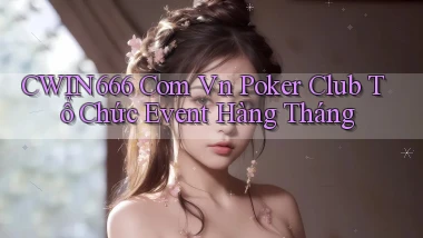cwin666 com vn poker club tổ chức event hàng tháng