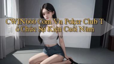 cwin666 com vn poker club tổ chức sự kiện cuối năm