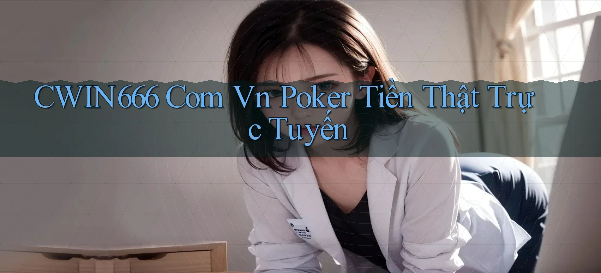 cwin666 com vn Poker tiền thật trực tuyến