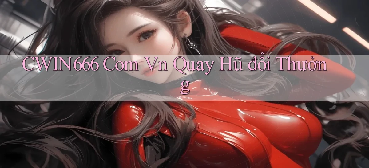 cwin666 com vn quay hũ đổi thưởng