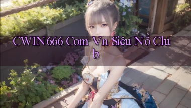 cwin666 com vn siêu nổ club