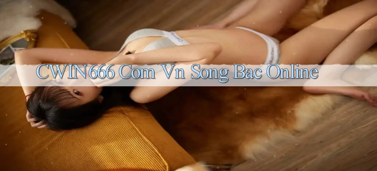 cwin666 com vn song bac online