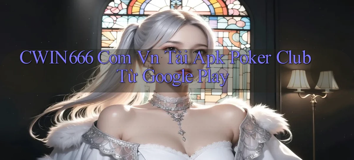 cwin666 com vn tải apk poker club từ Google Play