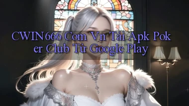 cwin666 com vn tải apk poker club từ Google Play