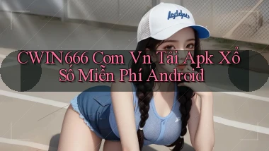 cwin666 com vn tải apk xổ số miễn phí Android
