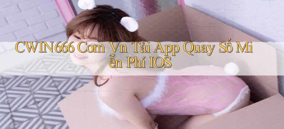 cwin666 com vn tải app quay số miễn phí iOS