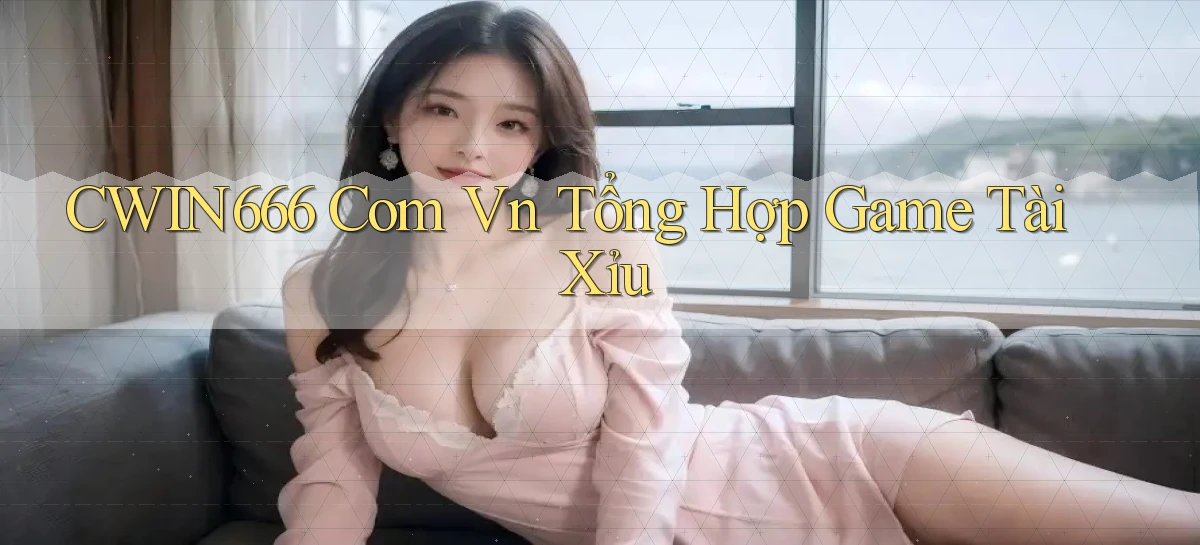 cwin666 com vn tổng hợp game tài xỉu