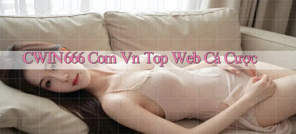 cwin666 com vn top web cá cược