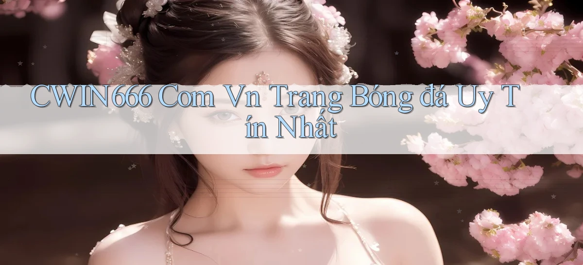 cwin666 com vn trang bóng đá uy tín nhất