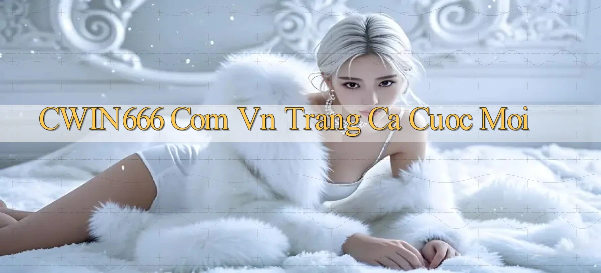 cwin666 com vn trang ca cuoc moi