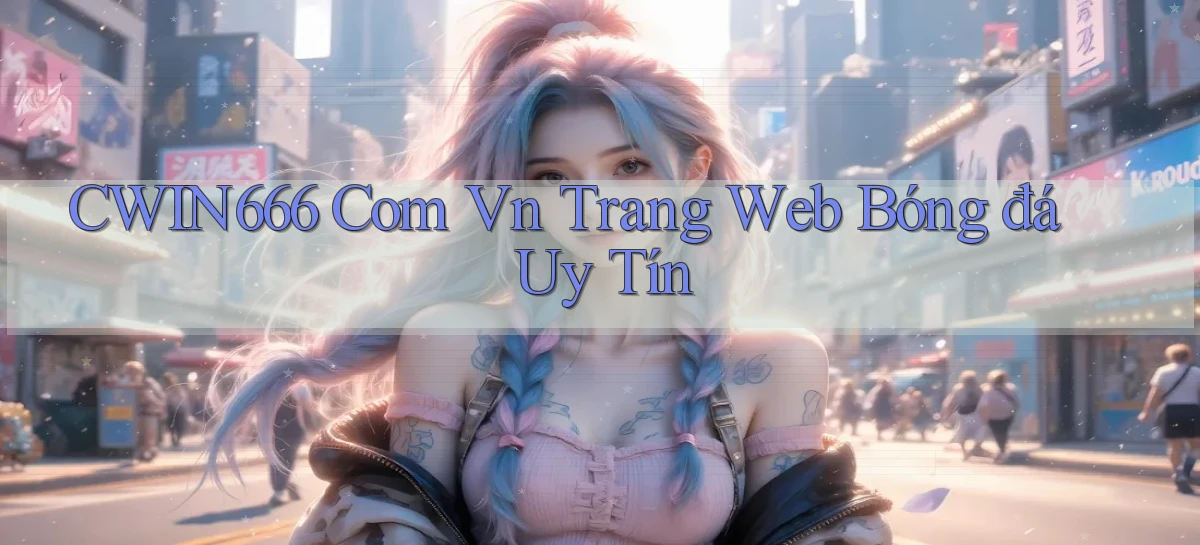 cwin666 com vn trang web bóng đá uy tín