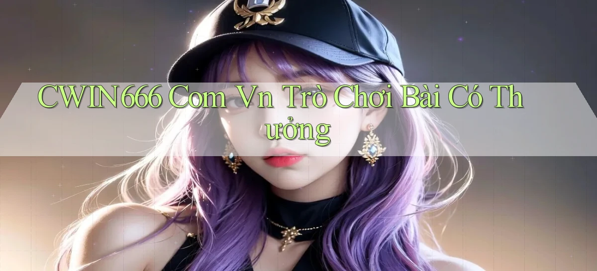 cwin666 com vn trò chơi bài có thưởng