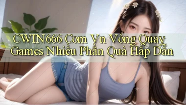 cwin666 com vn vòng quay games nhiều phần quà hấp dẫn