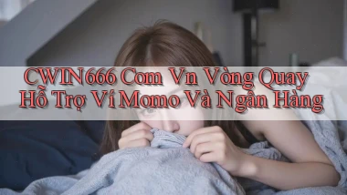 cwin666 com vn vòng quay hỗ trợ ví momo và ngân hàng