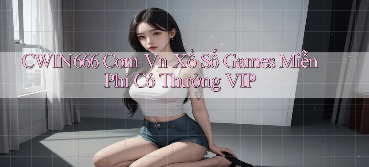cwin666 com vn xổ số games miễn phí có thưởng VIP