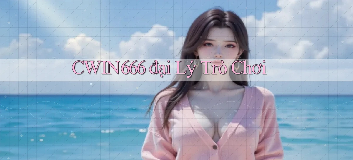 cwin666 đại lý trò chơi