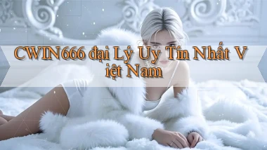 cwin666  đại lý uy tín nhất việt nam