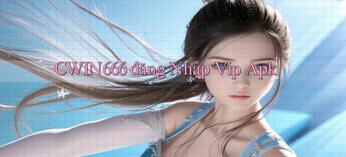 cwin666  đăng nhập vip apk