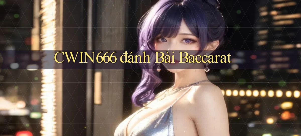 cwin666 đánh bài baccarat