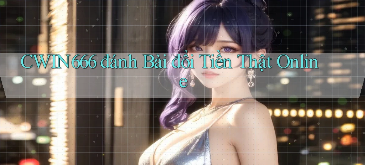 cwin666 đánh bài đổi tiền thật online