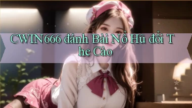 cwin666 đánh bài nổ hũ đổi the cào