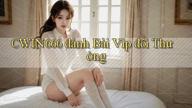 Cwin666  đánh bài vip đổi thưởng