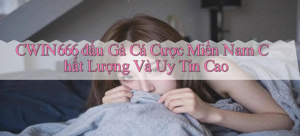 cwin666  đấu gà cá cược miền nam chất lượng và uy tín cao
