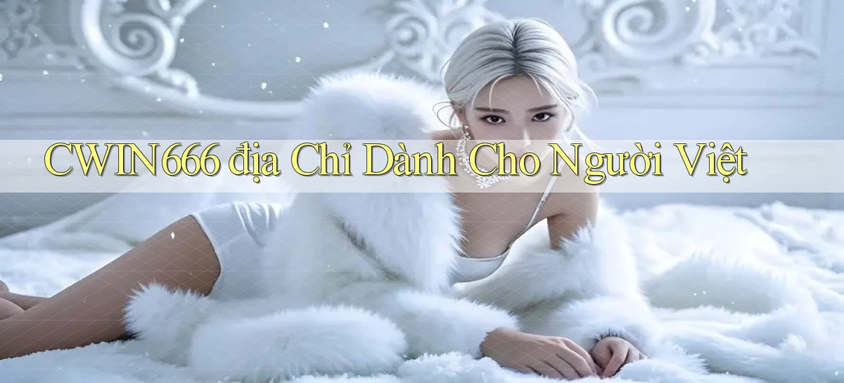 cwin666 địa chỉ dành cho người việt