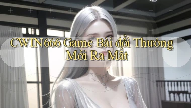 cwin666 game bài đổi thưởng mới ra mắt