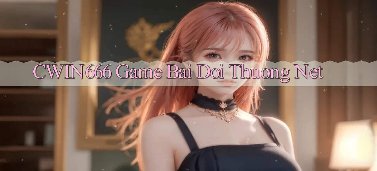 cwin666 game bai doi thuong net