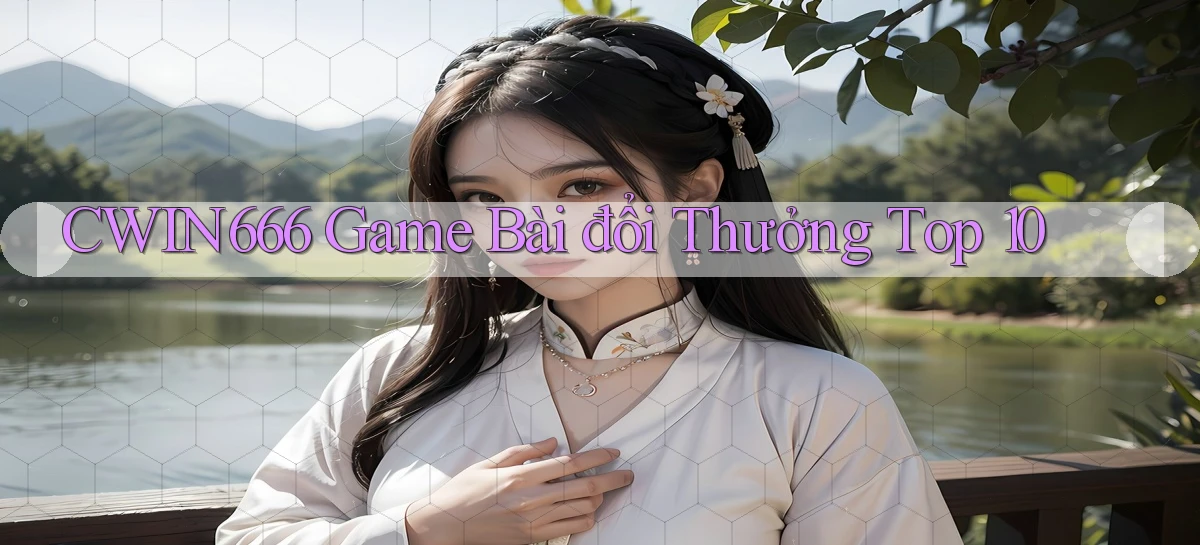 Cwin666  game bài đổi thưởng top 10